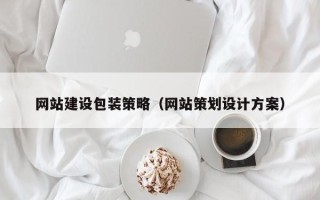 安徽网站建设包装策略（网站策划设计方案）