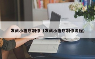安徽发薪小程序制作（发薪小程序制作流程）